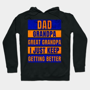 Dad Grandpa Great Grandpa I just keep getting better Hoodie